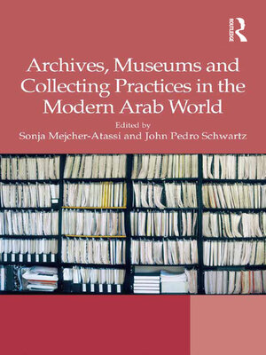 cover image of Archives, Museums and Collecting Practices in the Modern Arab World